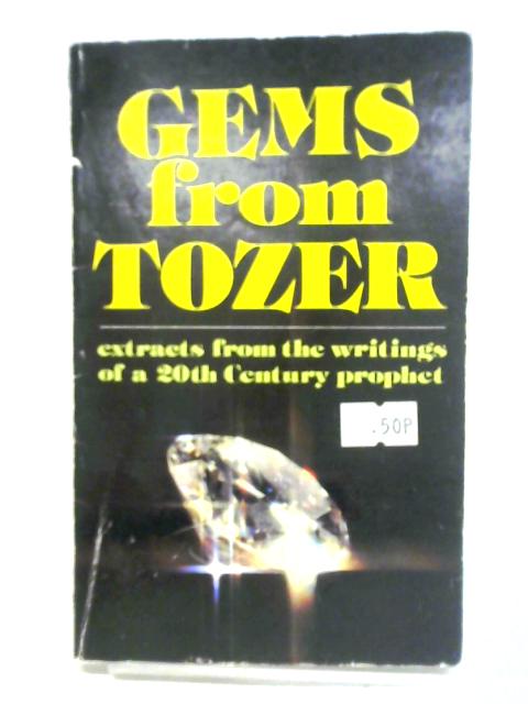 Gems from Tozer: Extracts from the Writings of A. W. Tozer By A. W. Tozer