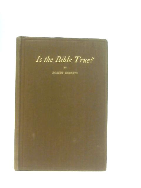 Is The Bible True? By Robert Roberts