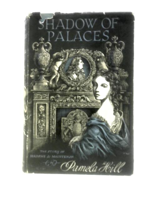 Shadow of Palaces: The Story of Francoise d'Aubigne Marquise de Maintenon von Pamela Hill