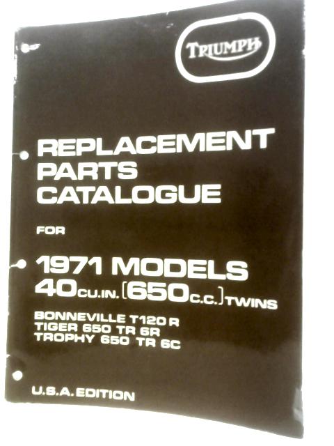 Triumph Replacement Parts Catalogue for 1971 Bonneville T120R, Tiger 650 TR6R, Trophy 650TR6C By Unstated