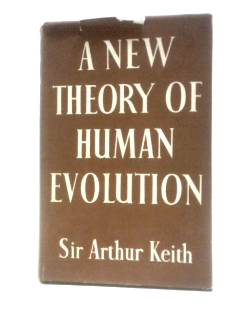 A New Theory Of Human Evolution By Sir Arthur Keith