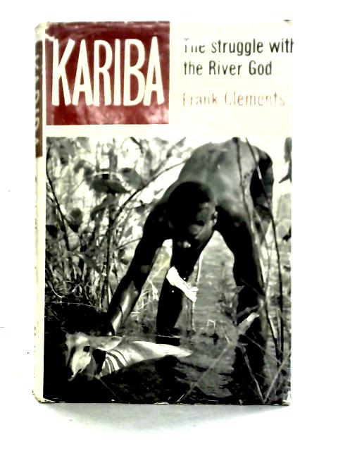 Kariba: the Struggle With the River God von Frank A. Clements