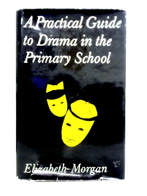 A Practical Guide to Drama in the Primary School von Elizabeth Morgan