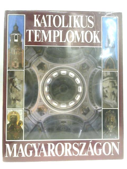 Katolikus Templomok Magyarorszagon By Unstated