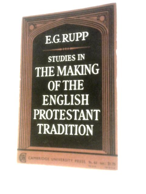 Studies In The Making of the English Protestant Tradition By E.G.Rupp