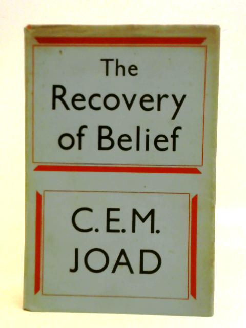 The Recovery Of Belief: A Restatement Of Christian Philosophy von C. E. M. Joad