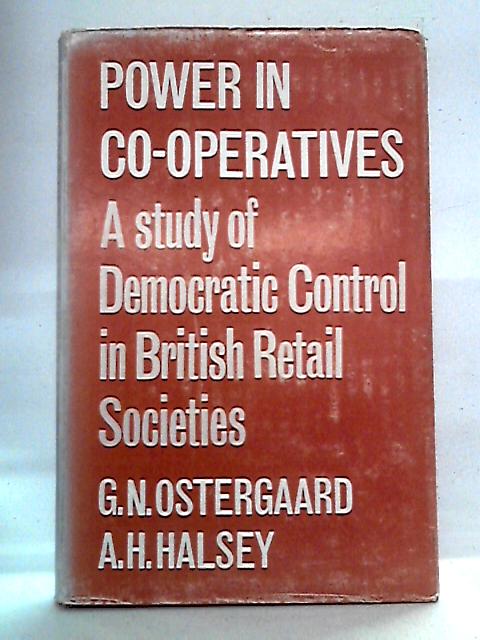 Power in Co-Operatives: Internal Politics, British Retail Societies par G. N. Ostergaard and A. H. Halsey