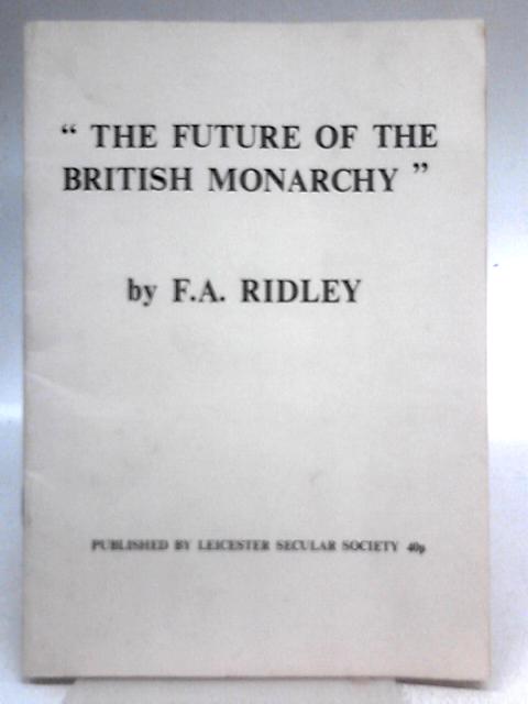 The Future of the British Monarchy von F.A. Ridley