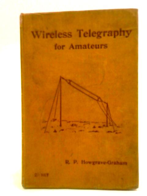 Wireless Telegraphy for Amateurs By R. P. Howgrave-Graham