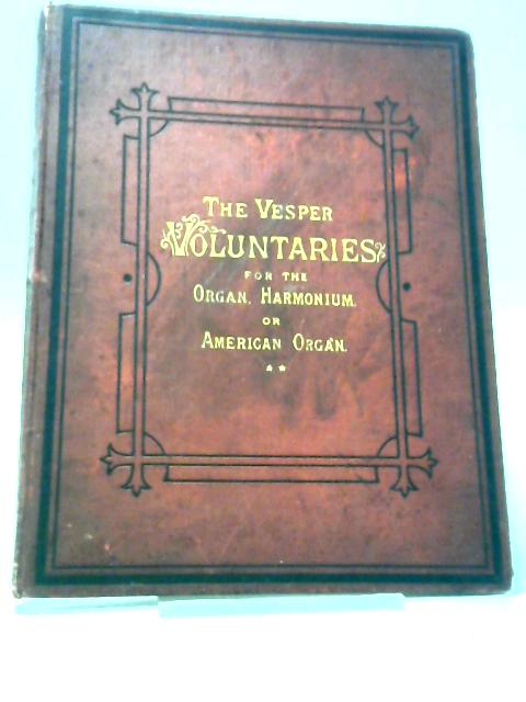 The Vesper Voluntaries for the Organ, Harmonium, Or American Organ - Volume 2 By Arthur Graham et al