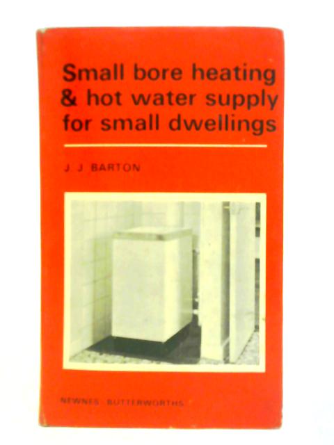 Small-Bore Heating and Hot-water Supply for Small Dwellings By J. J. Barton
