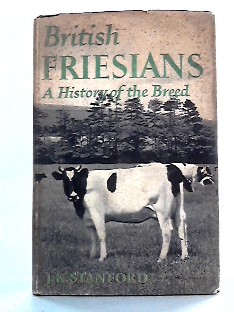British Friesians: A History of the Breed By J. K. Stanford