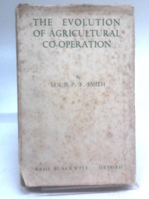 The Evolution of Agricultural Co-Operation By Lousie P. F. Smith