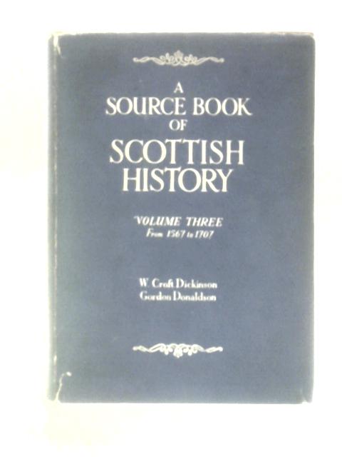 A Source Book of Scottish History Vol. 3 1567 to 1707 By William Croft Dickinson Gordon Donaldson (Eds.)