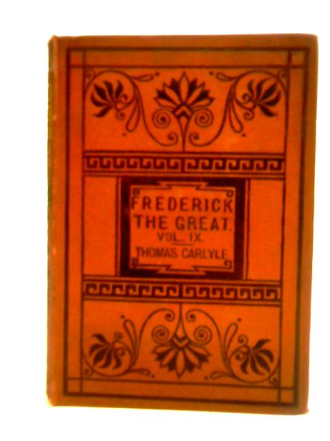 History of Friedrich II. of Prussia Called Frederick the Great Vol. IX. By Thomas Carlyle