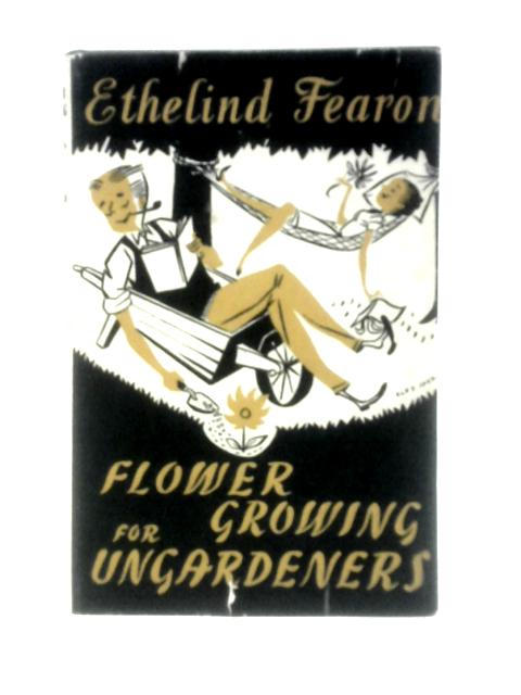 Flower Growing for Ungardeners By Ethelind Fearon