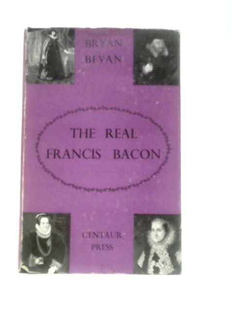 The Real Francis Bacon: a Biography von Bryan Bevan
