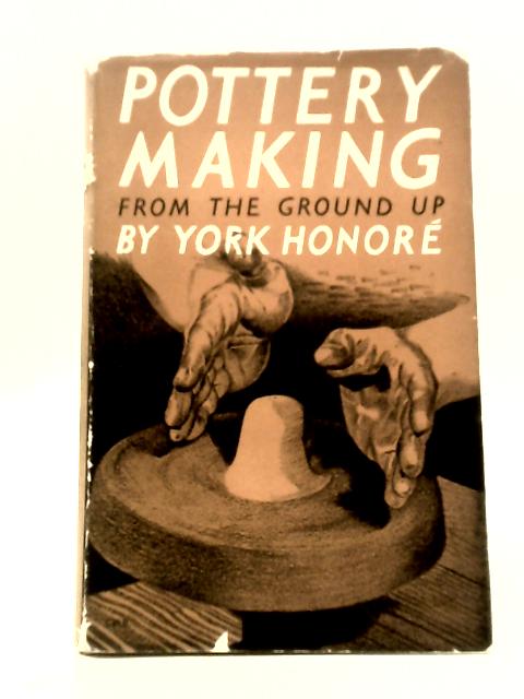 Pottery Making From The Ground Up By York Honore