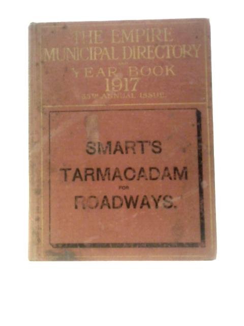 The Empire Municipal Directory of Local Authorities & Officials and Year Book of "Municipal Engineering and the Sanitary Record" for 1917 By Unstated