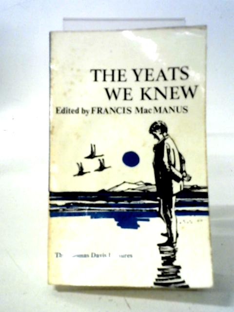 The Yeats We Knew, Memoirs By Padraic Colum, Francis Stuart, Monk Gibbon, Earnan De Blaghd, And Austin Clarke By Francis MacManus