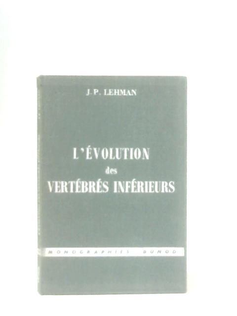 L'Evolution Des Vertebres Inferieurs Quelques Problemes par J.-P. Lehman