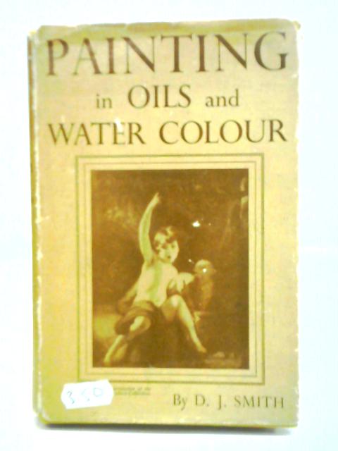 Painting in Oils and Water Colour By D. J. Smith