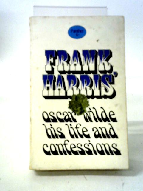 Frank Harris' Oscar Wilde His Life and Confessions By Frank Harris