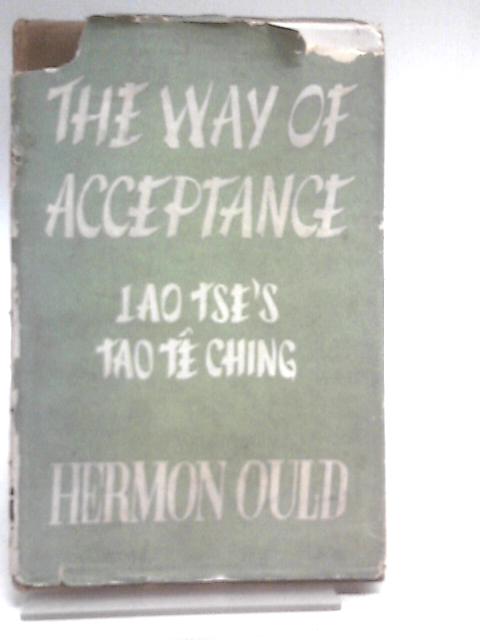 The Way of Acceptance: A New Version of Lao Tse's Tao Te Ching By Hermon Ould