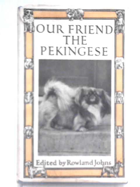 Our Friend The Pekingese By Rowland Johns (Ed.)