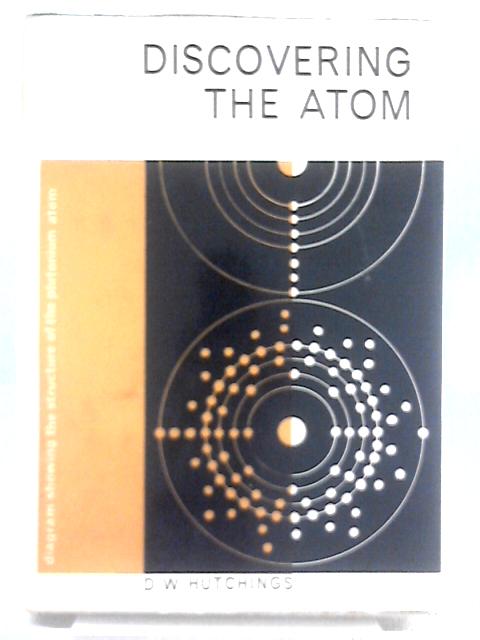 Discovering the Atom By D. W. Hutchings