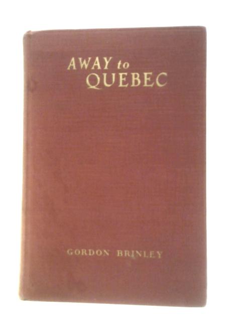 Away to Quebec By Gordon Brinley