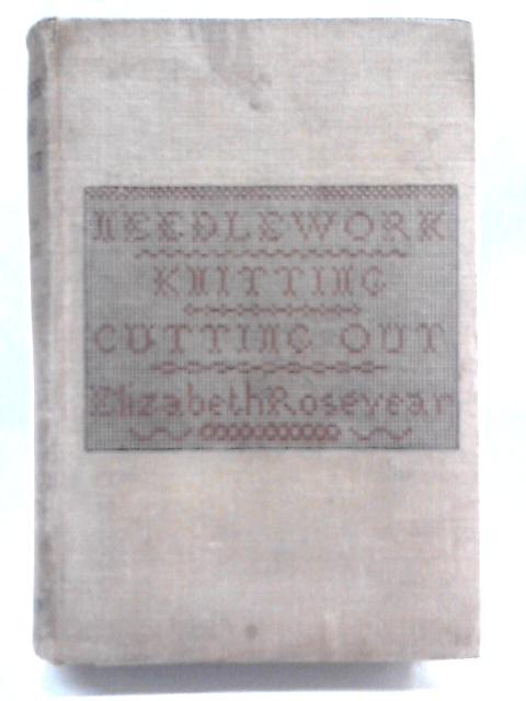 A Textbook Of Needlework, Knitting And Cutting Out: With Methods Of Teaching By Elizabeth Rosevear