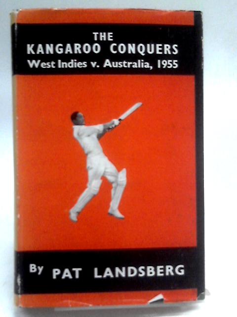 The Kangaroo Conquers: The West Indies V Australia,1955 By Pat Landsberg