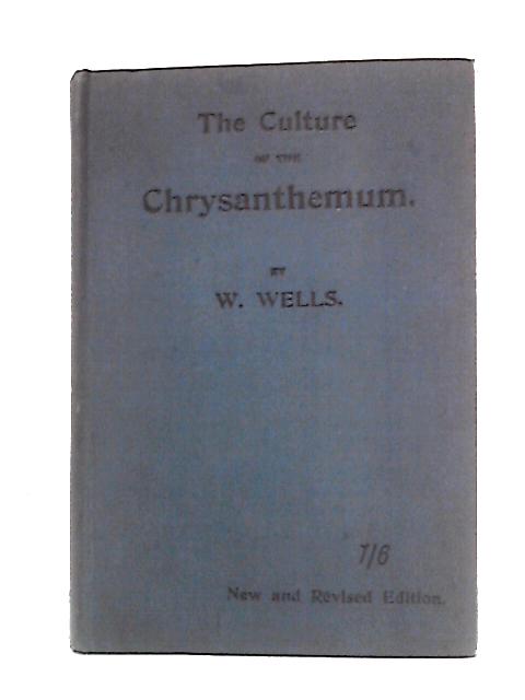 Wells' Book on the Culture of the Chrysanthemum for Exhibition, Decoration, Cut Flower & Market von W. Wells