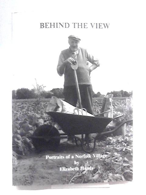 Behind the View: Portraits of a Norfolk Village - Bressingham, Then and Now von Elizabeth Handy