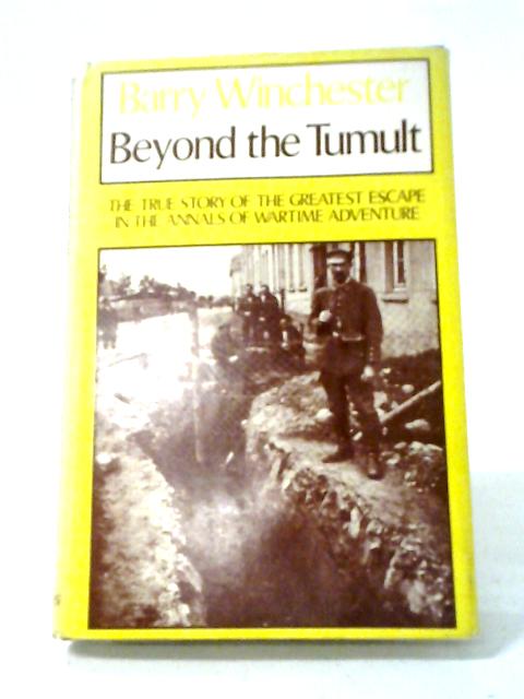 Beyond the Tumult The True Story of the Greatest Escape In The Annals Of Wartime Adventure By Barry Winchester