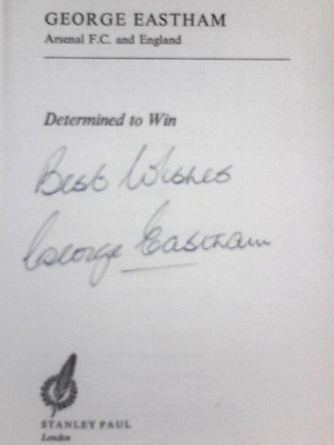 Determined To Win: Arsenal F.C. And England By George Eastham