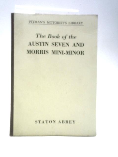 The Book Of The Austin Seven And Morris Mini-minor: How To Get The Best From Your Car And Service It In The Home Garage(Covers Saloons, Estate Cars And Vans To July 1961) (Motorist Library) By Staton Abbey