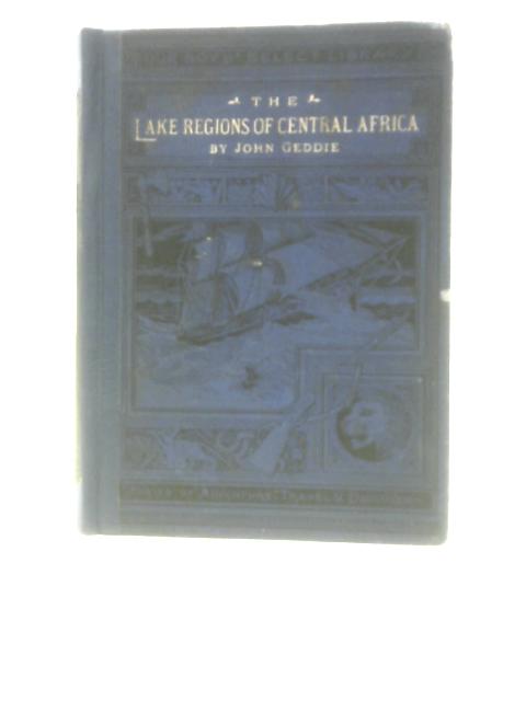 The Lake Regions Of Central Africa: A Record Of Modern Discovery von John Geddie