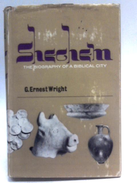 Shechem: The Biography of a Biblical City By G. Ernest Wright