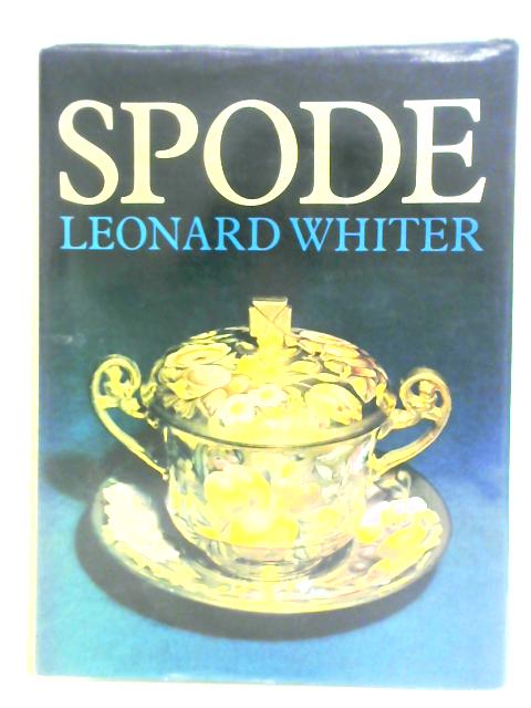 Spode: A History of the Family, Factory and Wares from 1733 to 1833 von Leonard Whiter