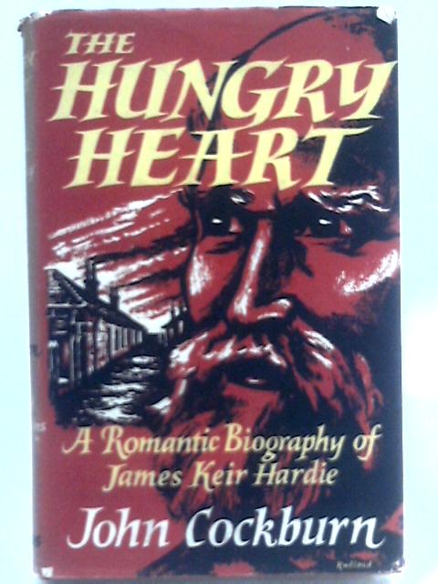 The Hungry Heart: A Romantic Biography Of James Keir Hardie von John Cockburn