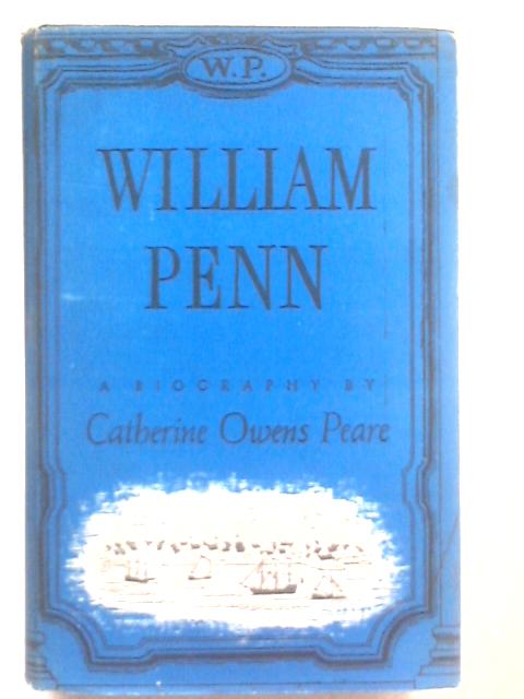 William Penn: A biography von Catherine Owens Peare