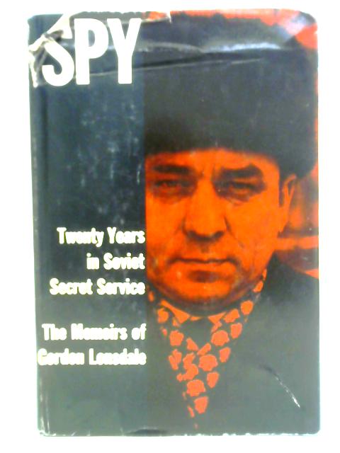 Spy; Twenty Years in Soviet Secret Service: the Memoirs of Gordon Lonsdale von Gordon Lonsdale