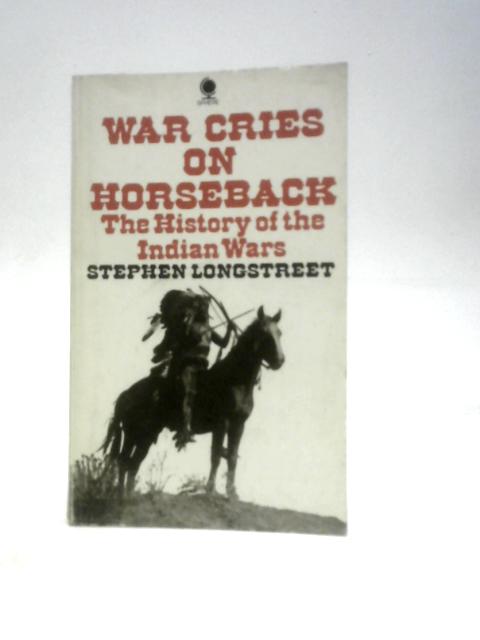 War Cries on Horseback-the History of the Indian Wars von Stephen Longstreet