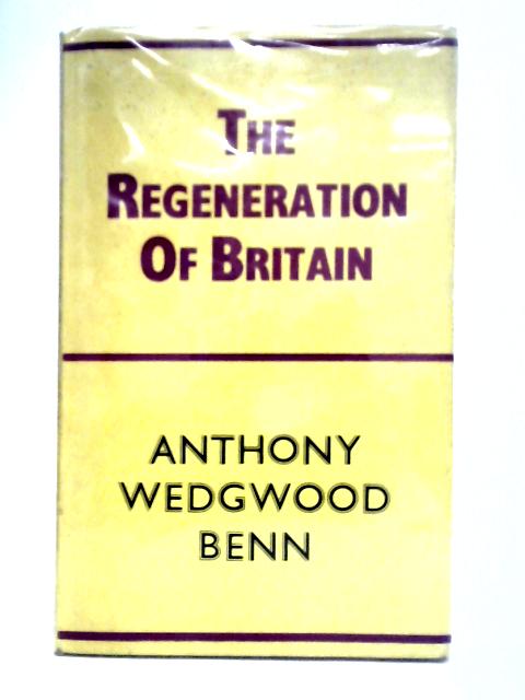 The Regeneration of Britain By Anthony W. Benn, M. P.