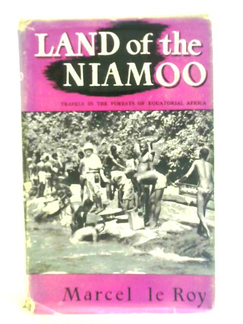 Land of the Niamoo: Travels in the Forests of Equatorial Africa von Marcel Le Roy