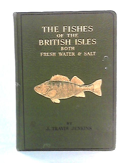 The Fishes Of The British Isles Both Fresh Water And Salt By J Travis Jenkins