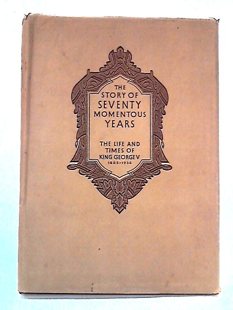 The Story of Seventy Momentous Years: The Life and Times of King George V, 1865-1936 von Harold Wheeler Ed.