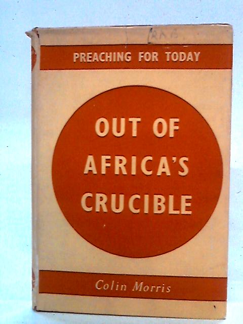 Out of Africa's Crucible: Sermons from Central Africa von Colin M. Morris